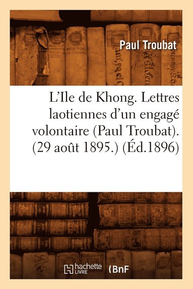 bokomslag L'Ile de Khong. Lettres Laotiennes d'Un Engagé Volontaire (Paul Troubat). (29 Août 1895.) (Éd.1896)