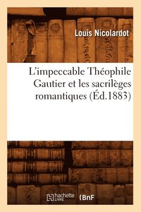 bokomslag L'Impeccable Thophile Gautier Et Les Sacrilges Romantiques (d.1883)