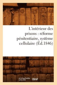 bokomslag L'Interieur Des Prisons: Reforme Penitentiaire, Systeme Cellulaire (Ed.1846)