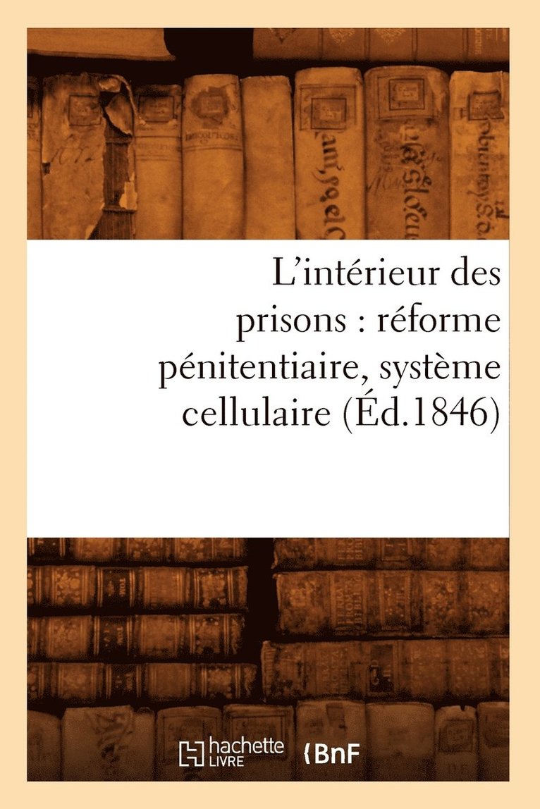 L'Interieur Des Prisons: Reforme Penitentiaire, Systeme Cellulaire (Ed.1846) 1