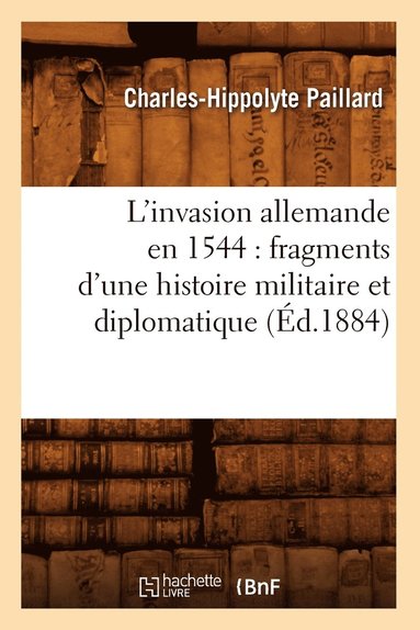 bokomslag L'Invasion Allemande En 1544: Fragments d'Une Histoire Militaire Et Diplomatique (Éd.1884)