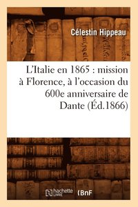 bokomslag L'Italie En 1865: Mission  Florence,  l'Occasion Du 600e Anniversaire de Dante (d.1866)