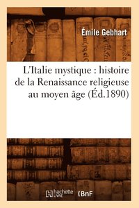 bokomslag L'Italie Mystique: Histoire de la Renaissance Religieuse Au Moyen ge (d.1890)
