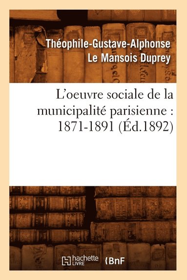 bokomslag L'Oeuvre Sociale de la Municipalit Parisienne: 1871-1891 (d.1892)