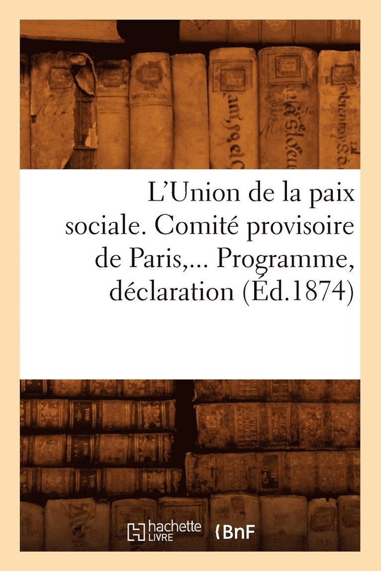 L'Union de la Paix Sociale. Comite Provisoire de Paris. Programme, Declaration (Ed.1874) 1