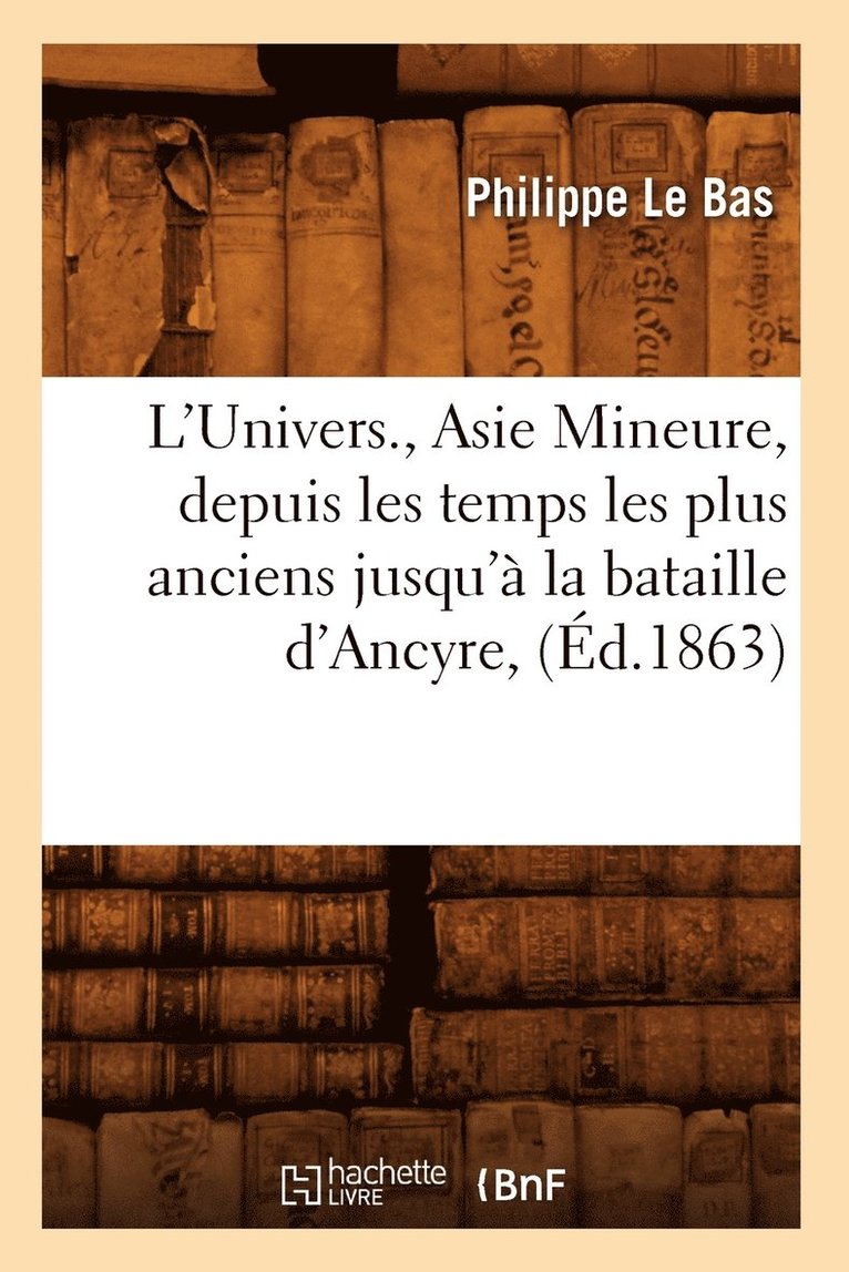 L'Univers., Asie Mineure, Depuis Les Temps Les Plus Anciens Jusqu'à La Bataille d'Ancyre, (Éd.1863)