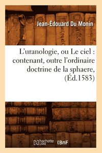 bokomslag L'Uranologie, Ou Le Ciel: Contenant, Outre l'Ordinaire Doctrine de la Sphaere, (d.1583)