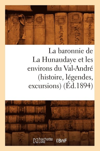 bokomslag Baronnie de la Hunaudaye Et Les Environs Du Val-André (Histoire, Légendes, Excursions) (Éd.1894)
