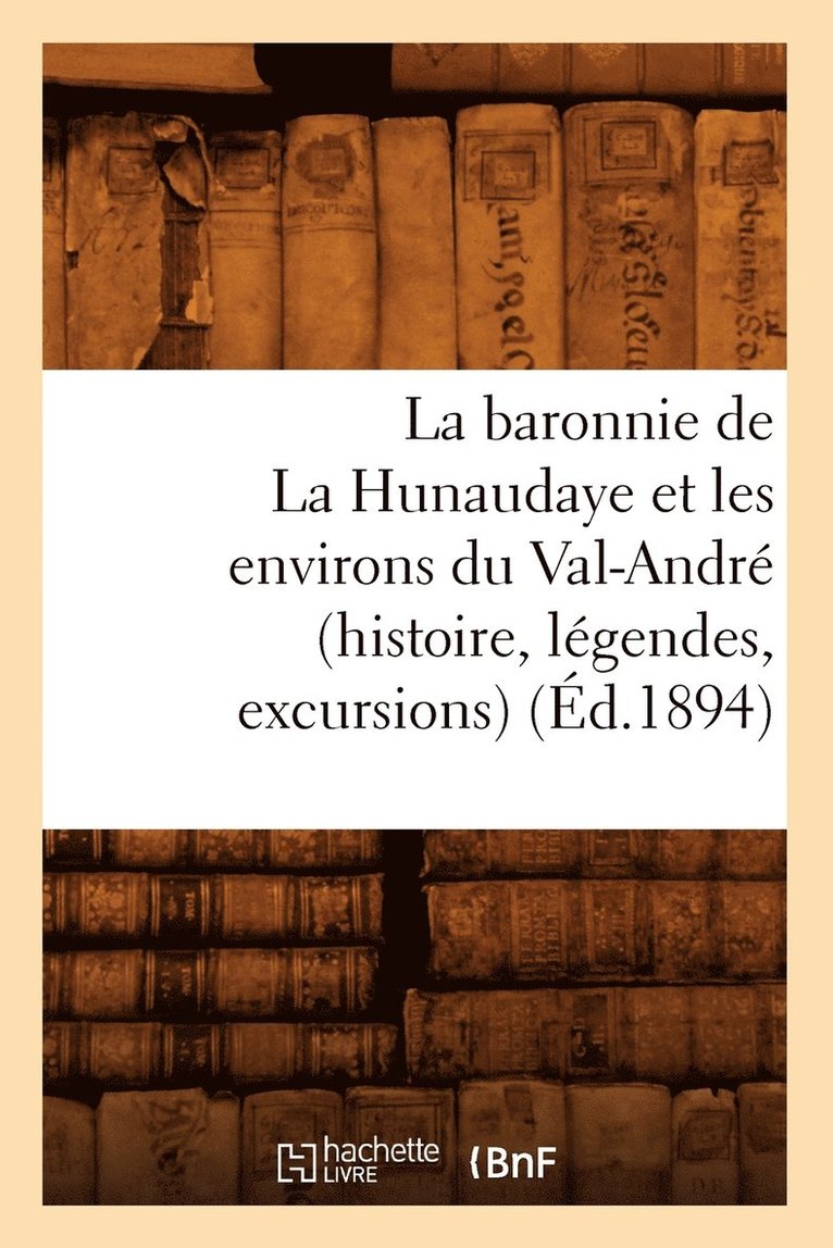 La Baronnie de la Hunaudaye Et Les Environs Du Val-Andre (Histoire, Legendes, Excursions) (Ed.1894) 1