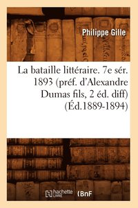 bokomslag La Bataille Littraire. 7e Sr. 1893 (Prf. d'Alexandre Dumas Fils, 2 d. Diff) (d.1889-1894)