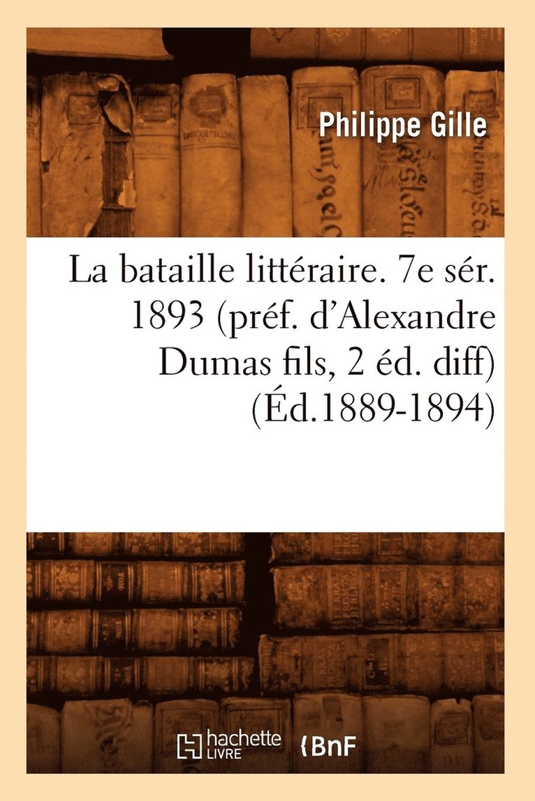 La Bataille Littraire. 7e Sr. 1893 (Prf. d'Alexandre Dumas Fils, 2 d. Diff) (d.1889-1894) 1