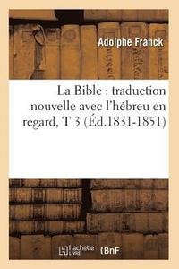 bokomslag La Bible: Traduction Nouvelle Avec l'Hbreu En Regard, T 3 (d.1831-1851)