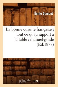 bokomslag La Bonne Cuisine Franaise: Tout CE Qui a Rapport  La Table: Manuel-Guide (d.1877)