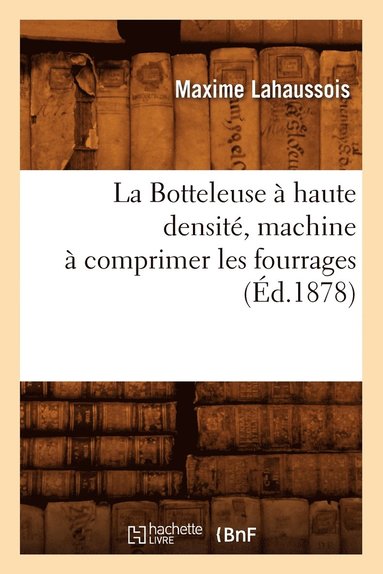 bokomslag La Botteleuse  Haute Densit, Machine  Comprimer Les Fourrages (d.1878)