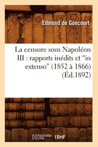 bokomslag La Censure Sous Napolon III: Rapports Indits Et in Extenso (1852  1866) (d.1892)