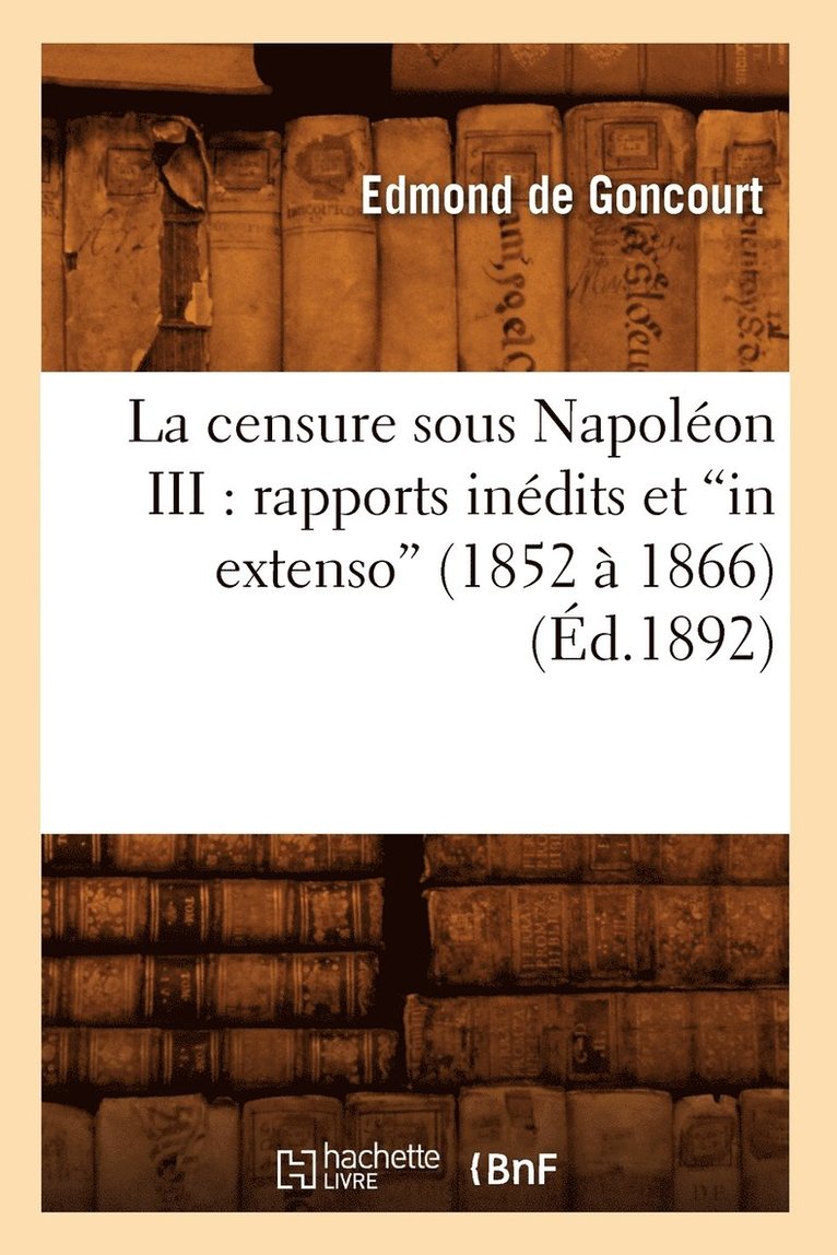 La Censure Sous Napolon III: Rapports Indits Et in Extenso (1852  1866) (d.1892) 1