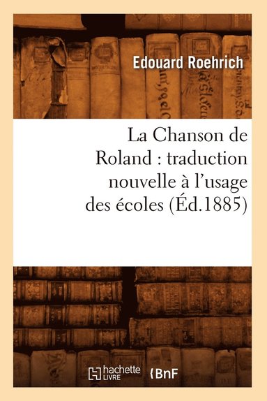 bokomslag La Chanson de Roland: Traduction Nouvelle À l'Usage Des Écoles, (Éd.1885)