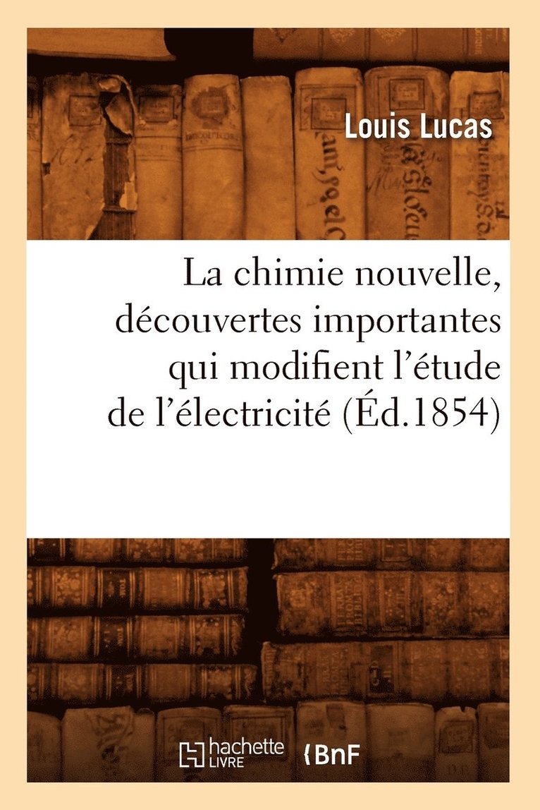 La Chimie Nouvelle, Dcouvertes Importantes Qui Modifient l'tude de l'lectricit (d.1854) 1