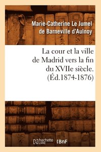 bokomslag La Cour Et La Ville de Madrid Vers La Fin Du Xviie Sicle. (d.1874-1876)