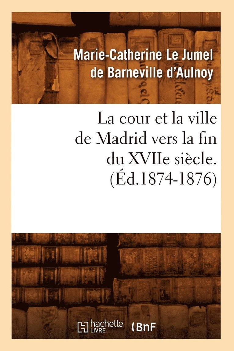 Cour Et La Ville de Madrid Vers La Fin Du Xviie Siècle. (Éd.1874-1876)