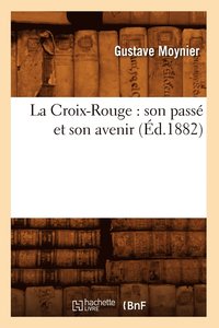 bokomslag La Croix-Rouge: Son Passe Et Son Avenir (Ed.1882)