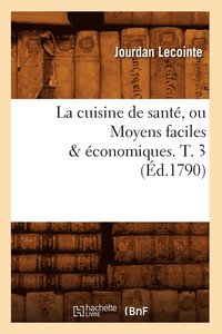 bokomslag La Cuisine de Sant, Ou Moyens Faciles & conomiques. T. 3 (d.1790)