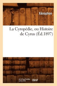 bokomslag La Cyropedie, Ou Histoire de Cyrus (Ed.1897)