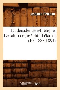 bokomslag La Dcadence Esthtique. Le Salon de Josphin Pladan (d.1888-1891)
