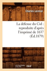bokomslag La Dfense Du Cid: Reproduite d'Aprs l'Imprim de 1637, (d.1879)
