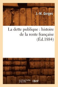 bokomslag La Dette Publique: Histoire de la Rente Franaise (d.1884)
