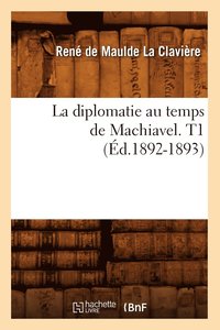 bokomslag La Diplomatie Au Temps de Machiavel. T1 (Éd.1892-1893)