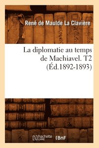 bokomslag La Diplomatie Au Temps de Machiavel. T2 (d.1892-1893)