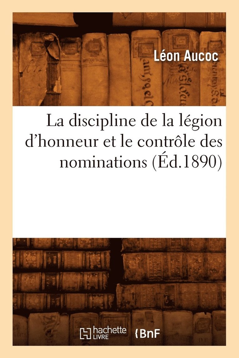 Discipline de la Légion d'Honneur Et Le Contrôle Des Nominations (Éd.1890)