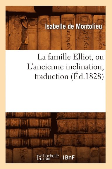bokomslag La Famille Elliot, Ou l'Ancienne Inclination, Traduction (d.1828)