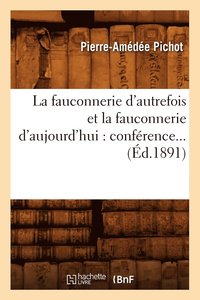 bokomslag La Fauconnerie d'Autrefois Et La Fauconnerie d'Aujourd'hui: Confrence (d.1891)