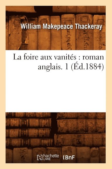 bokomslag La Foire Aux Vanités: Roman Anglais. 1 (Éd.1884)