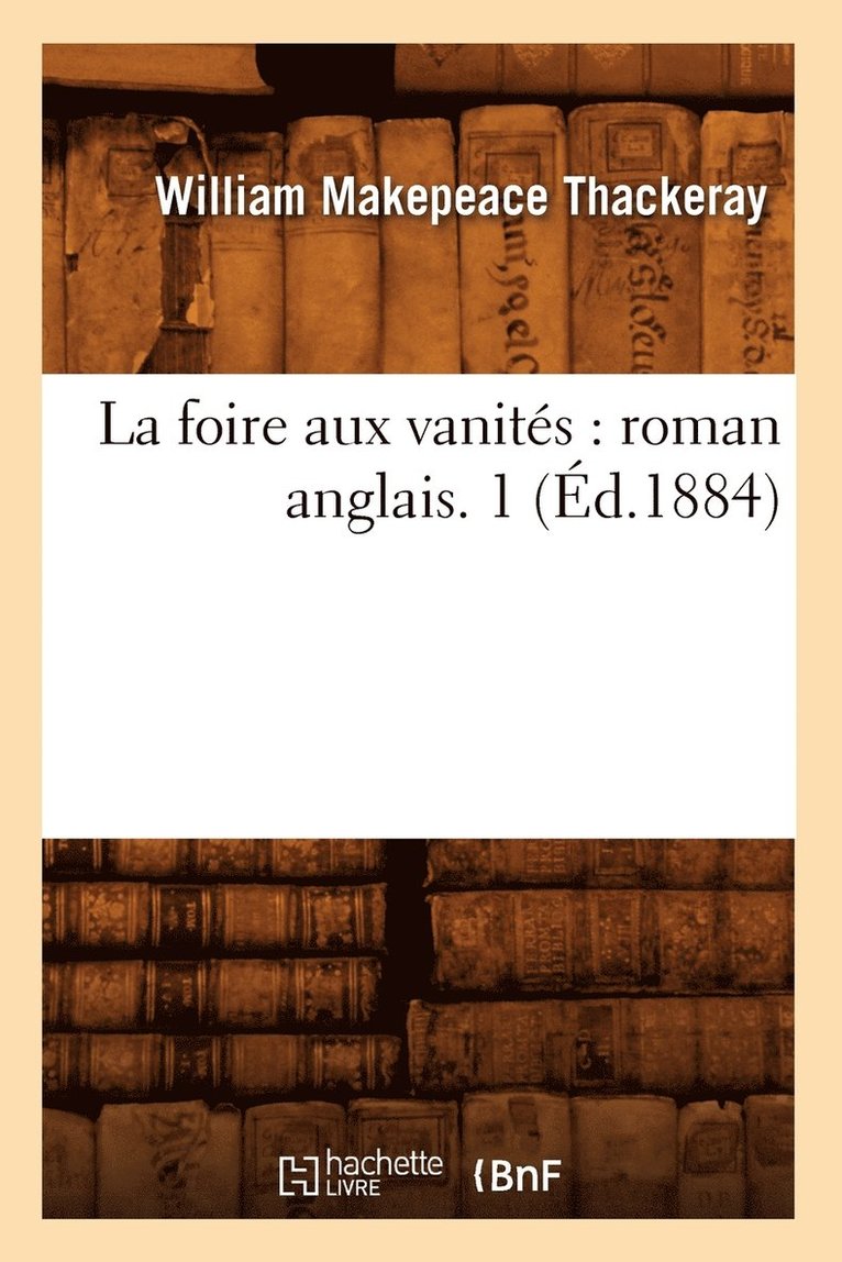 La Foire Aux Vanites: Roman Anglais. 1 (Ed.1884) 1