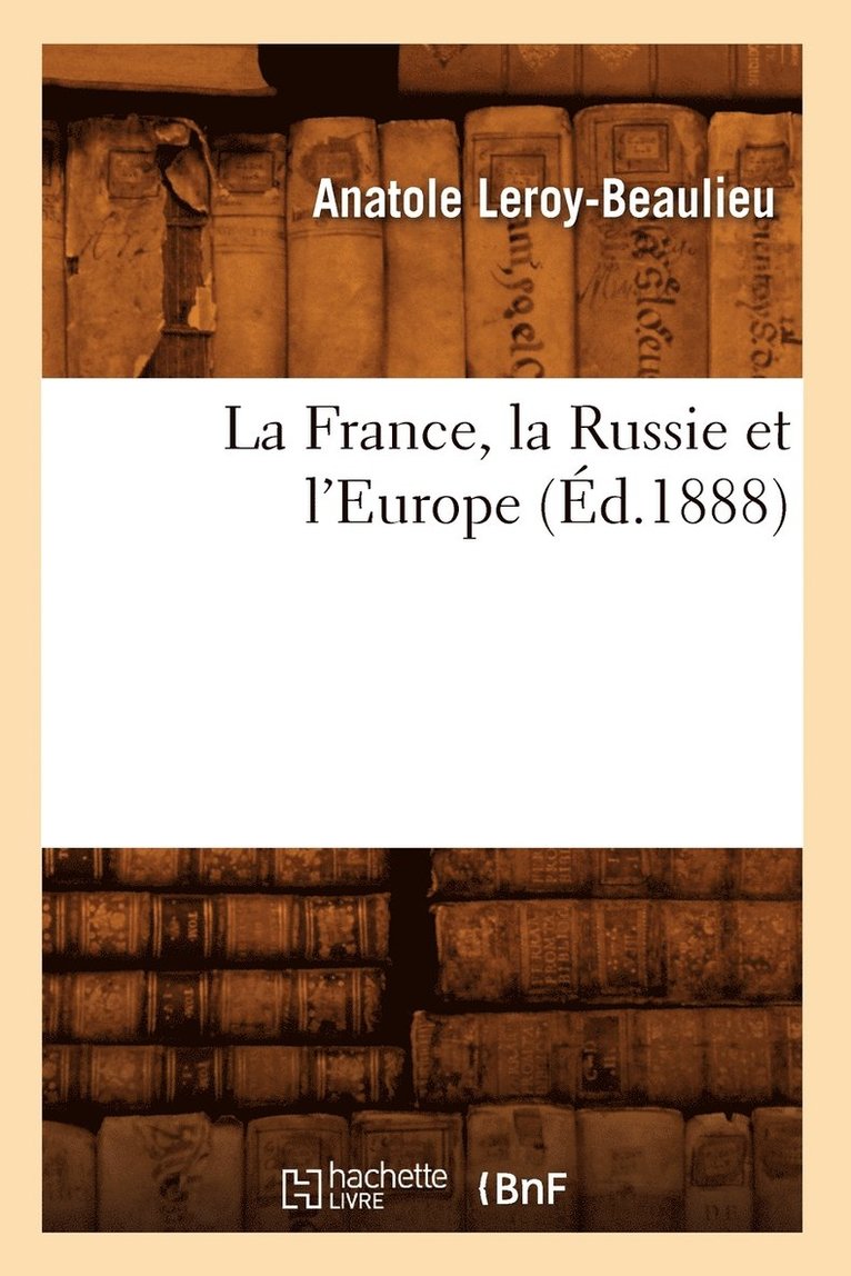 Anatole Leroy-Beaulieu, LEROY BEAULIEU A - La France, La Russie Et l'Europe (Éd.1888), Häftad