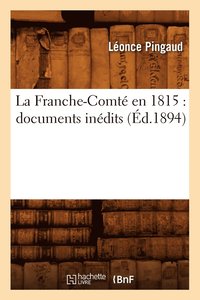 bokomslag La Franche-Comte En 1815: Documents Inedits (Ed.1894)