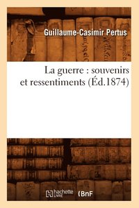 bokomslag La Guerre: Souvenirs Et Ressentiments (d.1874)