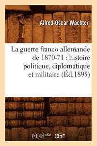 bokomslag La Guerre Franco-Allemande de 1870-71: Histoire Politique, Diplomatique Et Militaire (d.1895)