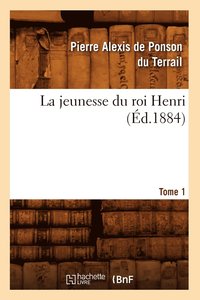 bokomslag La Jeunesse Du Roi Henri. Tome 1 (Éd.1884)