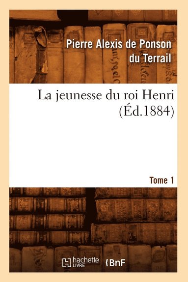 bokomslag La Jeunesse Du Roi Henri. Tome 1 (Éd.1884)