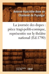 bokomslag La Journee Des Dupes: Piece Tragi-Politi-Comique, Representee Sur Le Theatre National (Ed.1790)