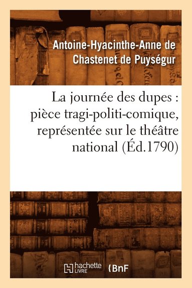 bokomslag La Journée Des Dupes: Pièce Tragi-Politi-Comique, Représentée Sur Le Théâtre National (Éd.1790)