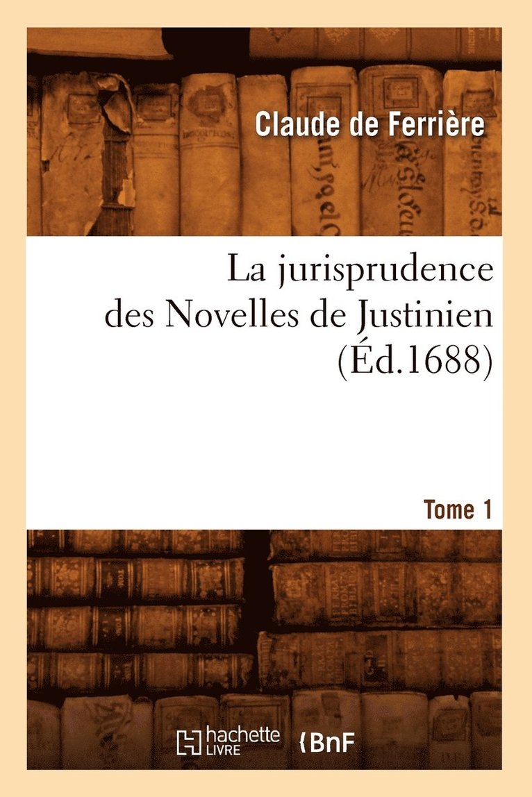 La Jurisprudence Des Novelles de Justinien. Tome 1 (Ed.1688) 1