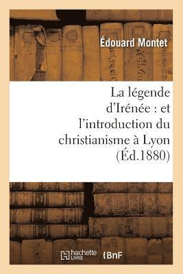 bokomslag La Légende d'Irénée: Et l'Introduction Du Christianisme À Lyon (Éd.1880)