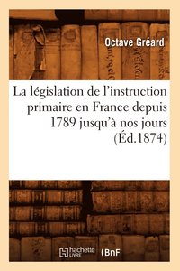 bokomslag La Lgislation de l'Instruction Primaire En France Depuis 1789 Jusqu' Nos Jours (d.1874)