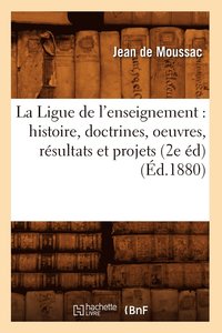 bokomslag La Ligue de l'Enseignement: Histoire, Doctrines, Oeuvres, Resultats Et Projets (2e Ed) (Ed.1880)