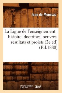 bokomslag La Ligue de l'Enseignement: Histoire, Doctrines, Oeuvres, Résultats Et Projets (2e Éd) (Éd.1880)